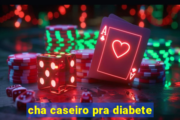 cha caseiro pra diabete